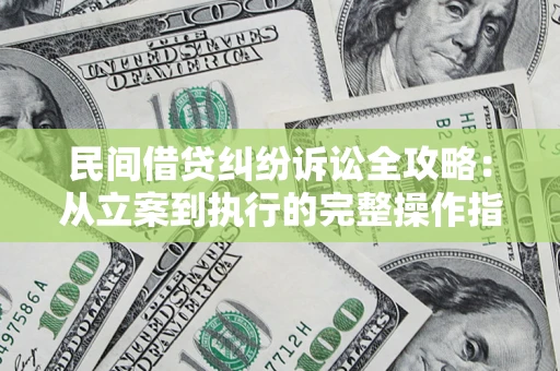 济南民间借贷纠纷诉讼全攻略：从立案到执行的完整操作指南