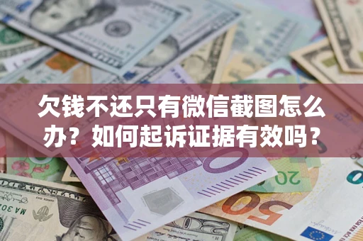济南欠钱不还只有微信截图怎么办？如何起诉证据有效吗？