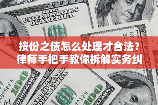 济南按份之债怎么处理才合法？律师手把手教你拆解实务纠纷