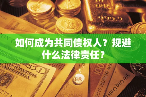 济南如何成为共同债权人？规避什么法律责任？