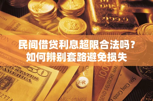 济南民间借贷利息超限合法吗？如何辨别套路避免损失