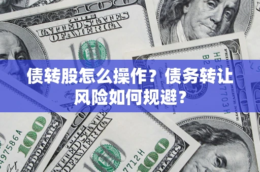 济南债转股怎么操作？债务转让风险如何规避？