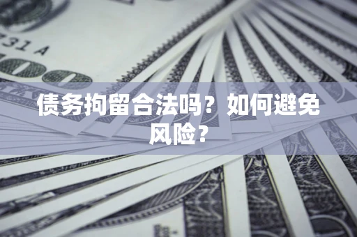 济南债务拘留合法吗？如何避免风险？