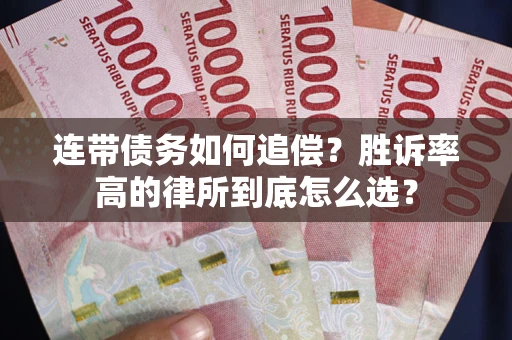 济南连带债务如何追偿？胜诉率高的律所到底怎么选？
