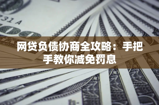 济南网贷负债协商全攻略：手把手教你减免罚息