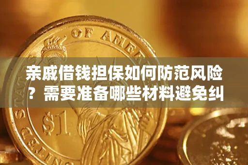 济南亲戚借钱担保如何防范风险？需要准备哪些材料避免纠纷？