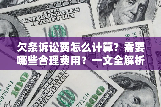 济南欠条诉讼费怎么计算？需要哪些合理费用？一文全解析