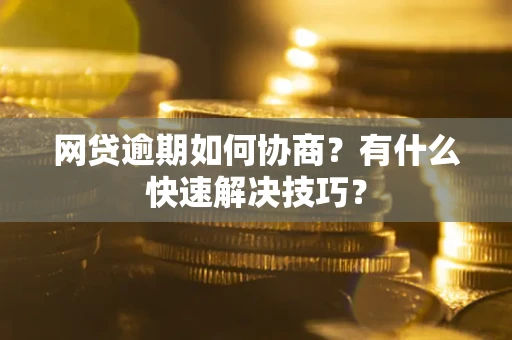 济南网贷逾期如何协商？有什么快速解决技巧？