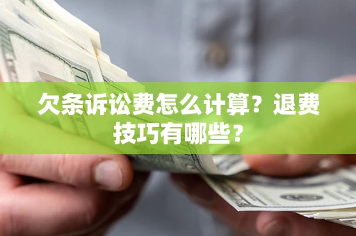 济南欠条诉讼费怎么计算？退费技巧有哪些？