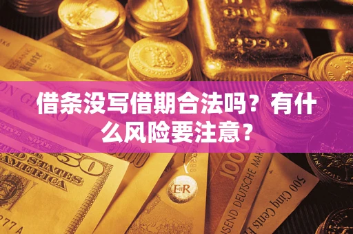 济南借条没写借期合法吗？有什么风险要注意？