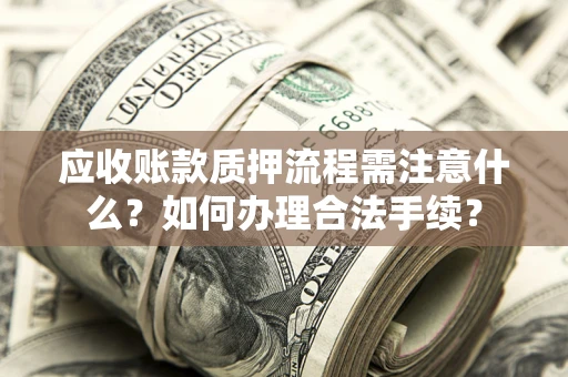 济南应收账款质押流程需注意什么？如何办理合法手续？