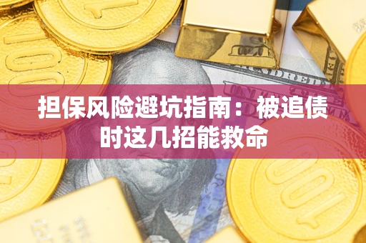 济南担保风险避坑指南：被追债时这几招能救命