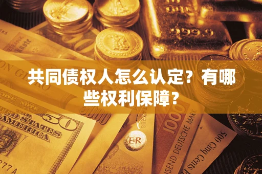 济南共同债权人怎么认定？有哪些权利保障？
