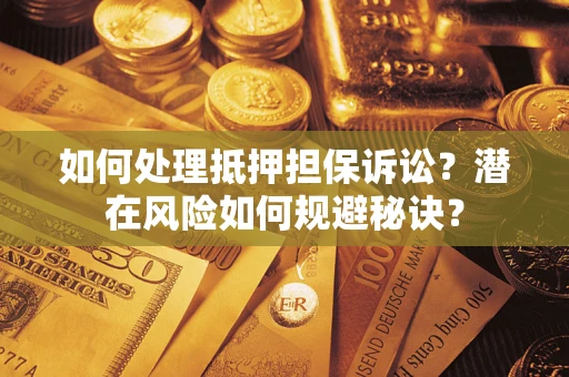 济南如何处理抵押担保诉讼？潜在风险如何规避秘诀？
