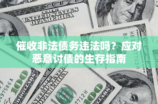 济南催收非法债务违法吗？应对恶意讨债的生存指南