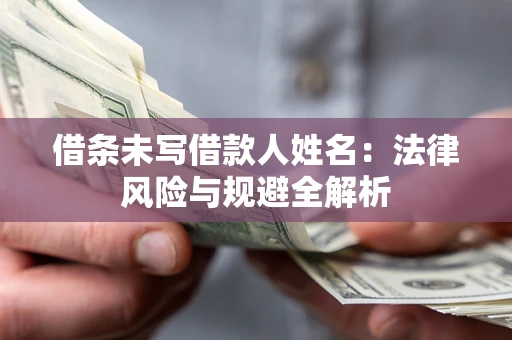济南借条未写借款人姓名：法律风险与规避全解析