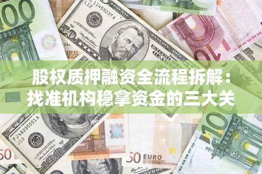 济南股权质押融资全流程拆解：找准机构稳拿资金的三大关键