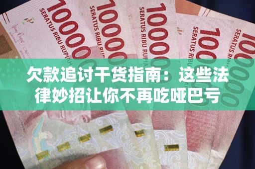 济南欠款追讨干货指南：这些法律妙招让你不再吃哑巴亏