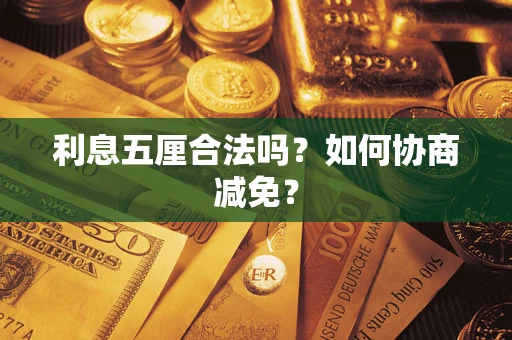 济南利息五厘合法吗？如何协商减免？