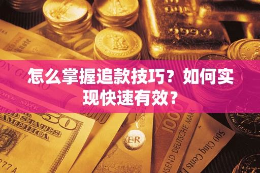 济南怎么掌握追款技巧？如何实现快速有效？