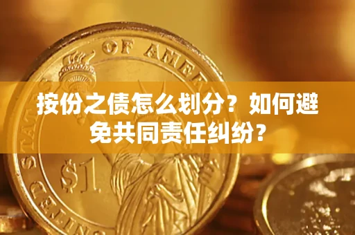 济南按份之债怎么划分？如何避免共同责任纠纷？