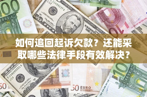 济南如何追回起诉欠款？还能采取哪些法律手段有效解决？