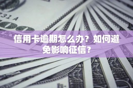 济南信用卡逾期怎么办？如何避免影响征信？