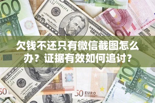 济南欠钱不还只有微信截图怎么办？证据有效如何追讨？