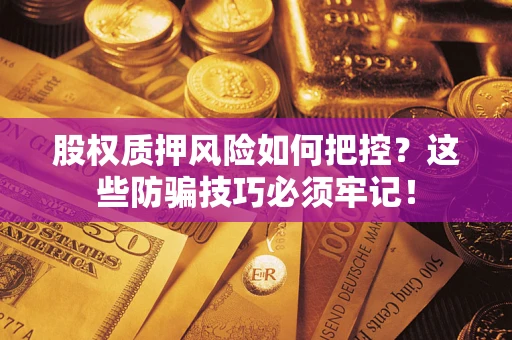 济南股权质押风险如何把控？这些防骗技巧必须牢记！