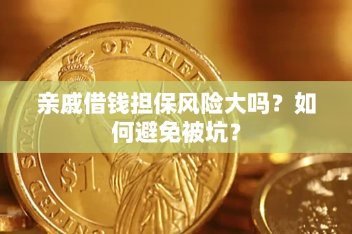 济南亲戚借钱担保风险大吗？如何避免被坑？