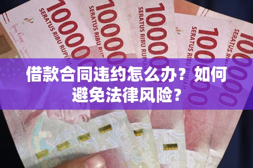 济南借款合同违约怎么办？如何避免法律风险？