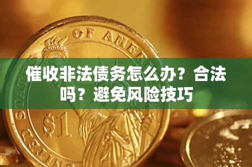 济南催收非法债务怎么办？合法吗？避免风险技巧