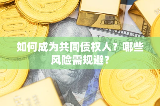 济南如何成为共同债权人？哪些风险需规避？