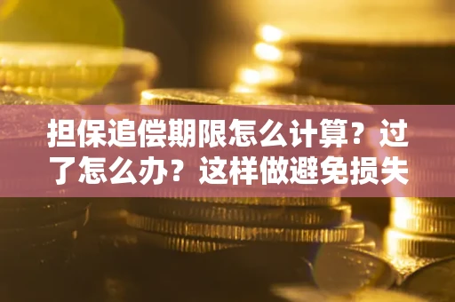 济南担保追偿期限怎么计算？过了怎么办？这样做避免损失！