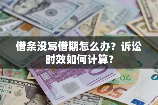 济南借条没写借期怎么办？诉讼时效如何计算？