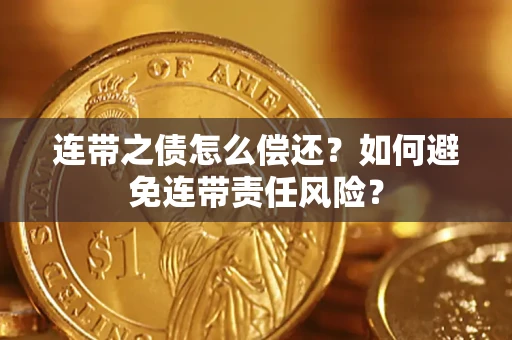 济南连带之债怎么偿还？如何避免连带责任风险？